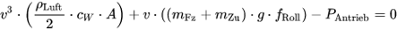 v³·(ρ_Luft/2·c_W·A) + v·((m_Fz + m_Zu)·g·f_Roll) − P_Antrieb = 0